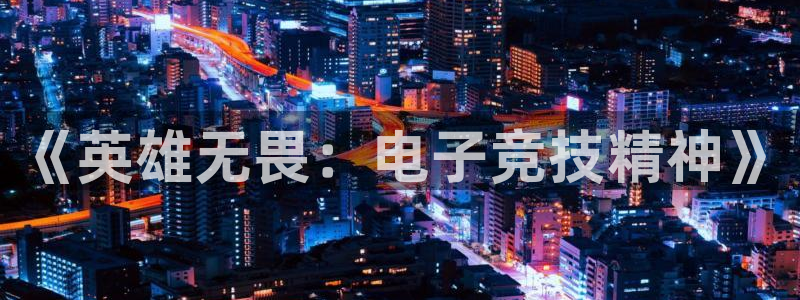 安博电竞提现要求是什么：《英雄无畏：电子竞技精神》